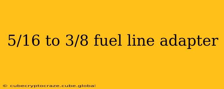 5/16 to 3/8 fuel line adapter