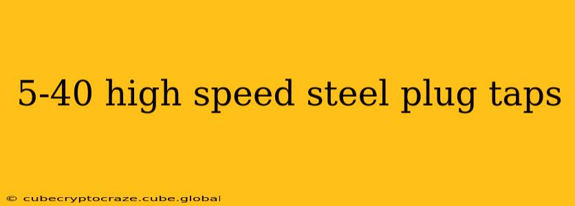 5-40 high speed steel plug taps