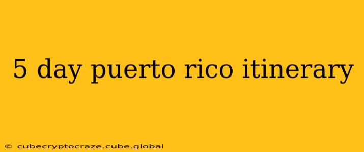 5 day puerto rico itinerary