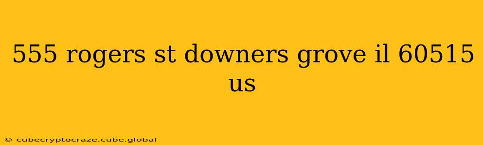 555 rogers st downers grove il 60515 us