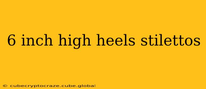 6 inch high heels stilettos
