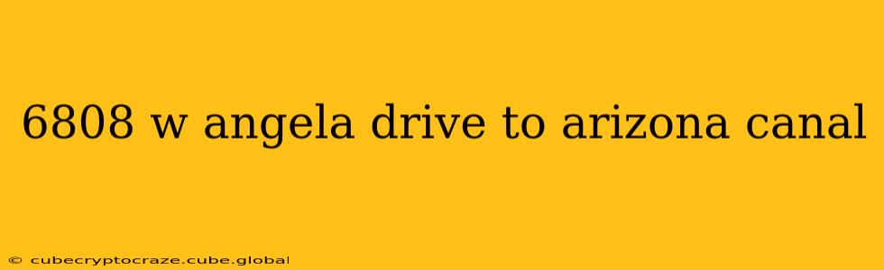 6808 w angela drive to arizona canal