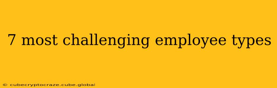 7 most challenging employee types