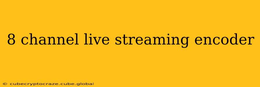 8 channel live streaming encoder