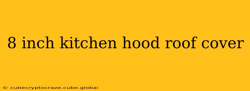 8 inch kitchen hood roof cover