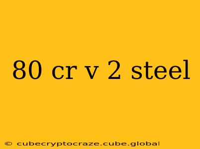 80 cr v 2 steel