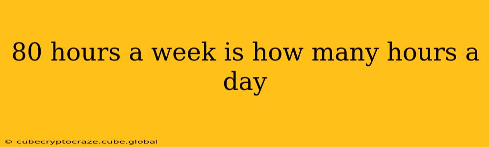 80 hours a week is how many hours a day