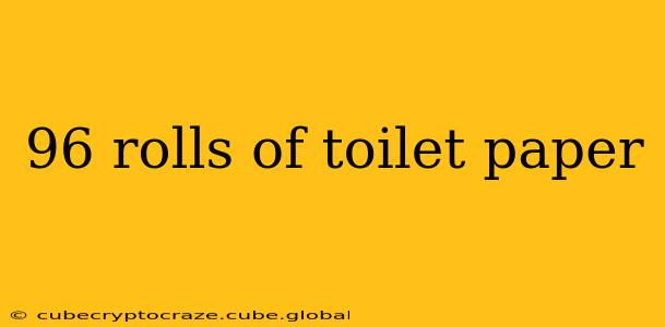 96 rolls of toilet paper
