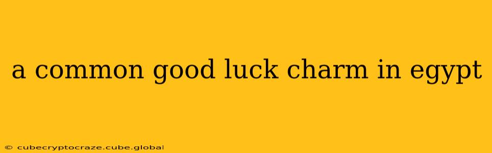 a common good luck charm in egypt