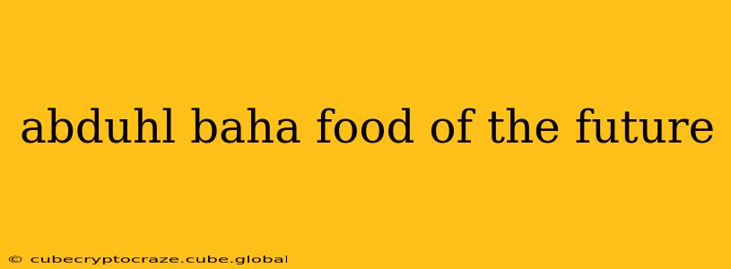 abduhl baha food of the future