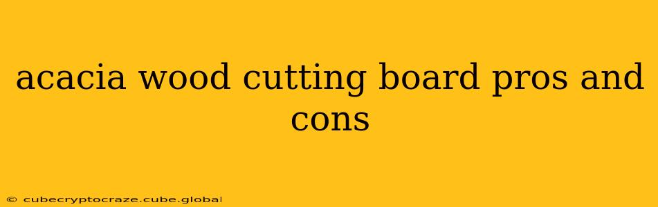 acacia wood cutting board pros and cons