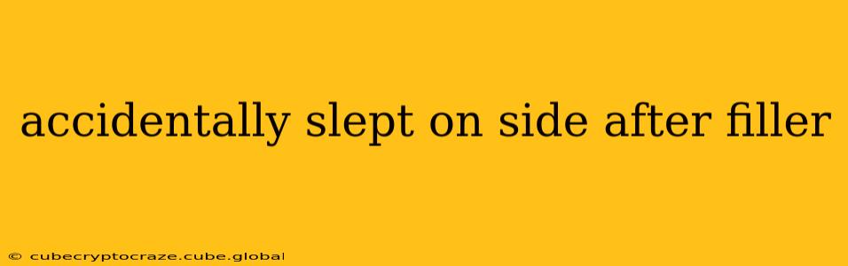 accidentally slept on side after filler