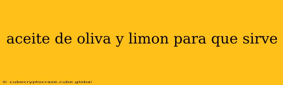 aceite de oliva y limon para que sirve