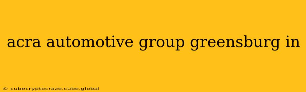acra automotive group greensburg in