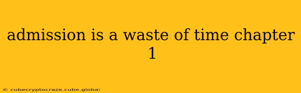 admission is a waste of time chapter 1
