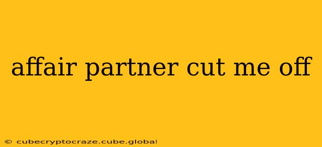 affair partner cut me off