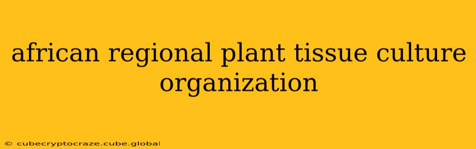 african regional plant tissue culture organization