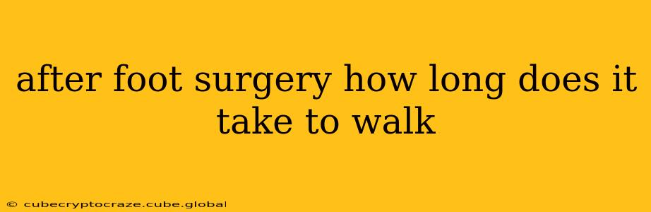 after foot surgery how long does it take to walk