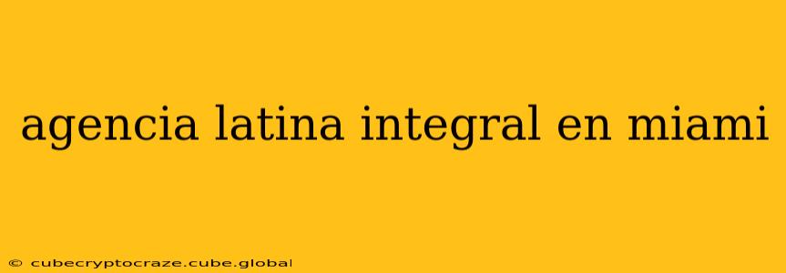 agencia latina integral en miami