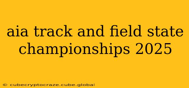 aia track and field state championships 2025