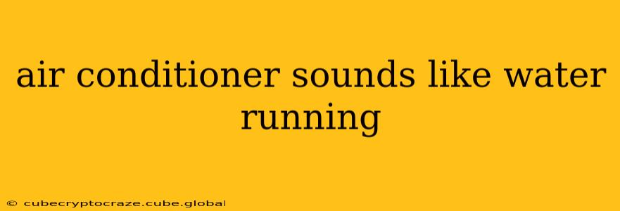 air conditioner sounds like water running