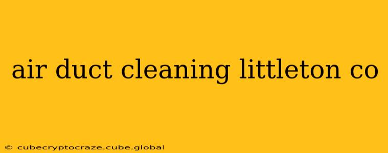 air duct cleaning littleton co