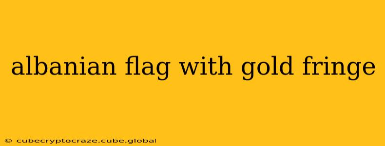 albanian flag with gold fringe
