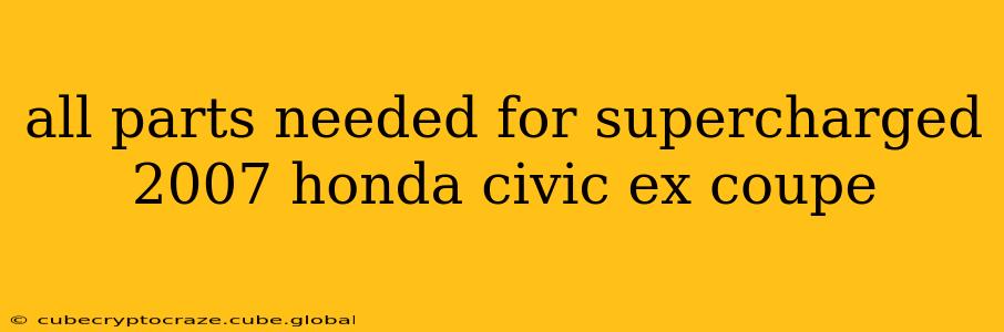 all parts needed for supercharged 2007 honda civic ex coupe