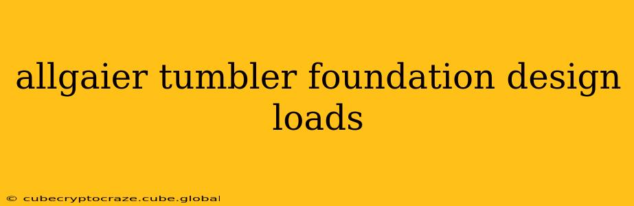 allgaier tumbler foundation design loads