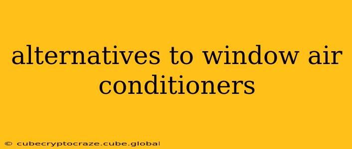 alternatives to window air conditioners
