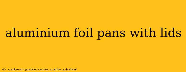 aluminium foil pans with lids