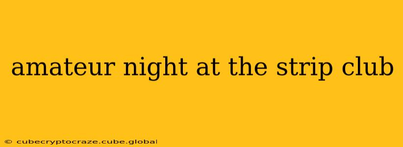 amateur night at the strip club