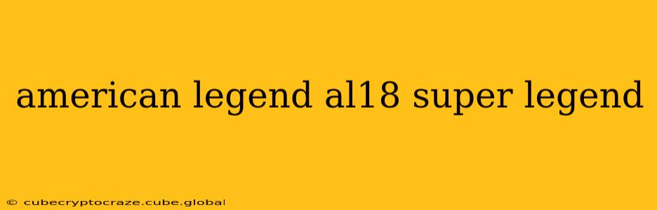 american legend al18 super legend