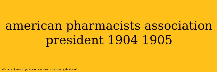 american pharmacists association president 1904 1905