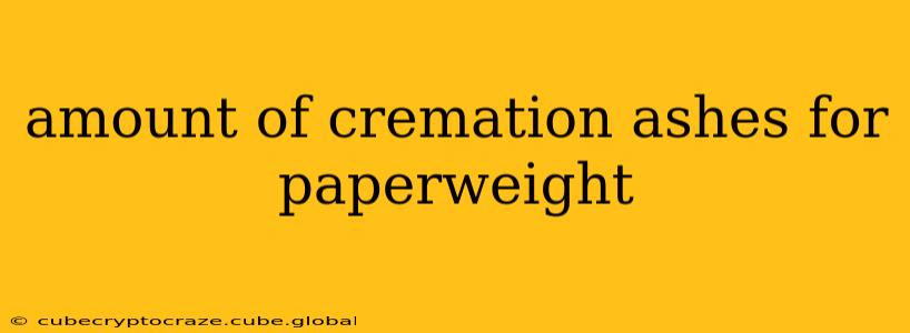 amount of cremation ashes for paperweight