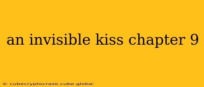 an invisible kiss chapter 9