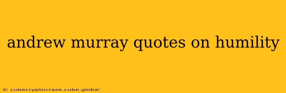 andrew murray quotes on humility