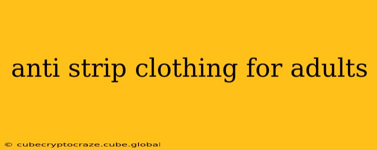 anti strip clothing for adults