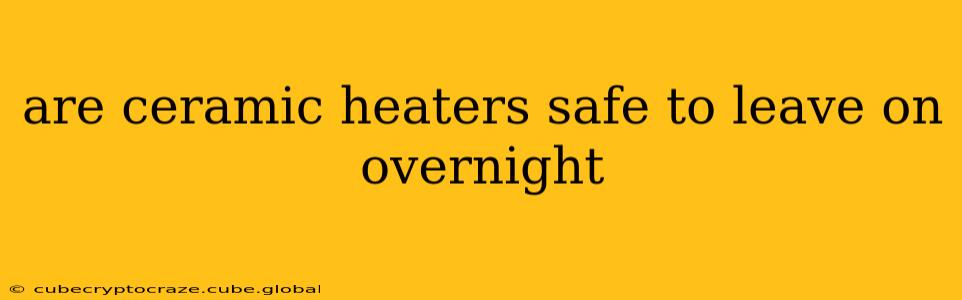 are ceramic heaters safe to leave on overnight