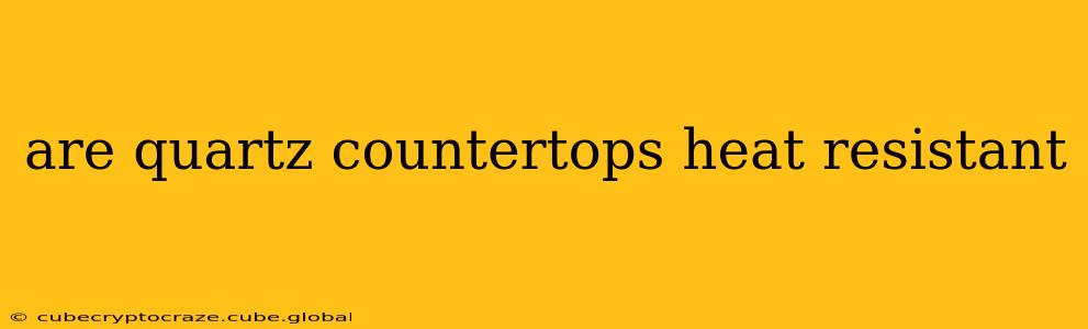 are quartz countertops heat resistant
