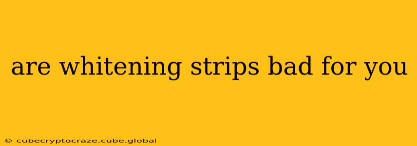 are whitening strips bad for you