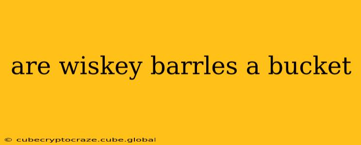 are wiskey barrles a bucket