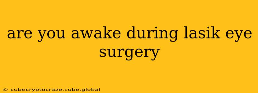 are you awake during lasik eye surgery