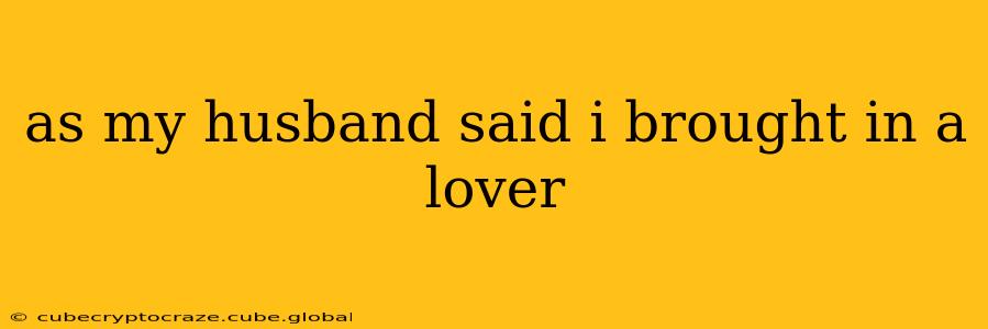 as my husband said i brought in a lover