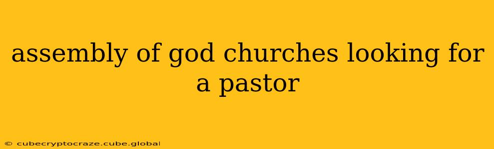 assembly of god churches looking for a pastor