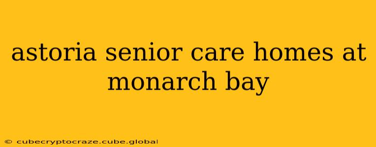 astoria senior care homes at monarch bay
