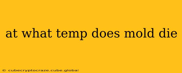 at what temp does mold die