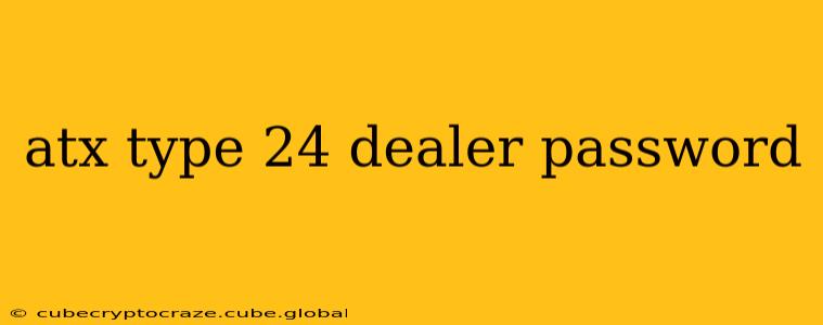 atx type 24 dealer password