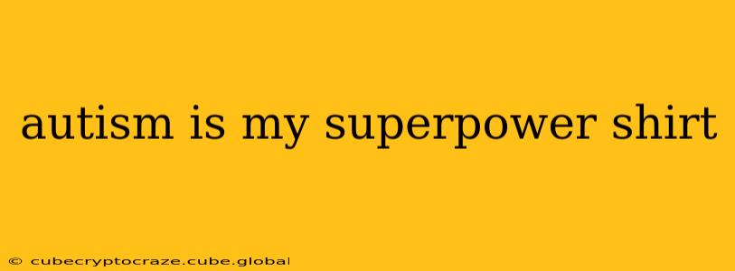 autism is my superpower shirt