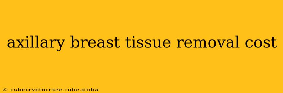axillary breast tissue removal cost